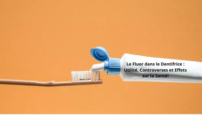 Le Fluor Dans Le Dentifrice : Utilité, Controverses Et Effets Sur La Santé!