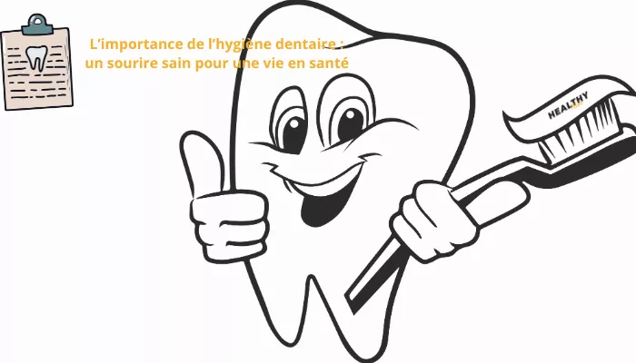 L'importance De L'hygiène Dentaire : Un Sourire Sain Pour Une Vie En Santé!