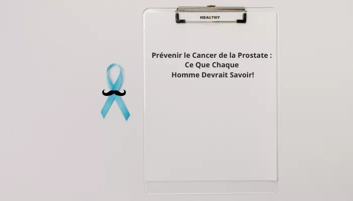 Prévenir Le Cancer De La Prostate : Ce Que Chaque Homme Devrait Savoir!